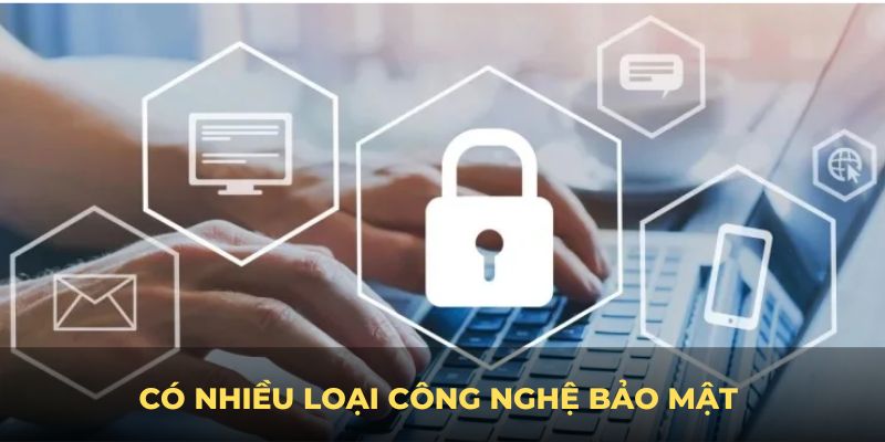 Có nhiều loại công nghệ bảo mật được ứng dụng trong nền tảng