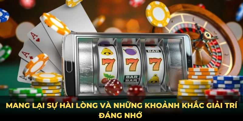 Mang lại sự hài lòng và những khoảnh khắc giải trí đáng nhớ