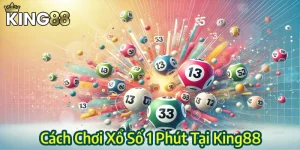 Cách Chơi Xổ Số 1 Phút King88 - Tổng Hợp Hình Thức Cược Và Mẹo Hay