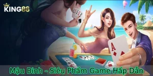 Mậu Binh King88 - Siêu Phẩm Game Bài Ăn Khách Nhất